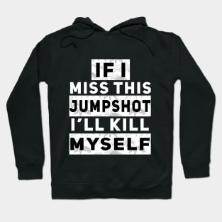 IF I MISS THIS JUMPSHOT I’LL KILL MYSELF Hoodie